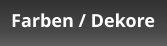 Farben / Dekore